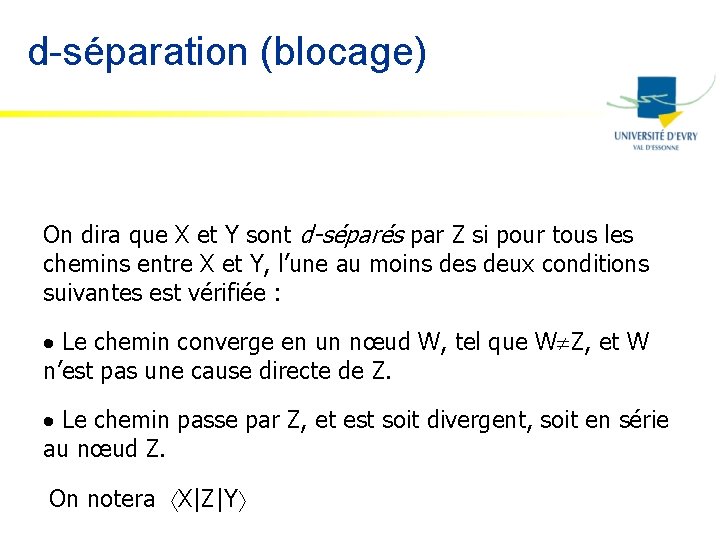 d-séparation (blocage) On dira que X et Y sont d-séparés par Z si pour