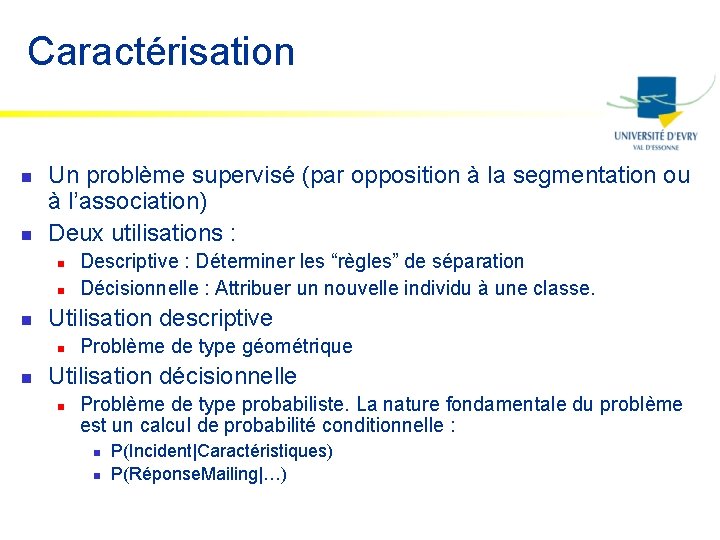 Caractérisation n n Un problème supervisé (par opposition à la segmentation ou à l’association)