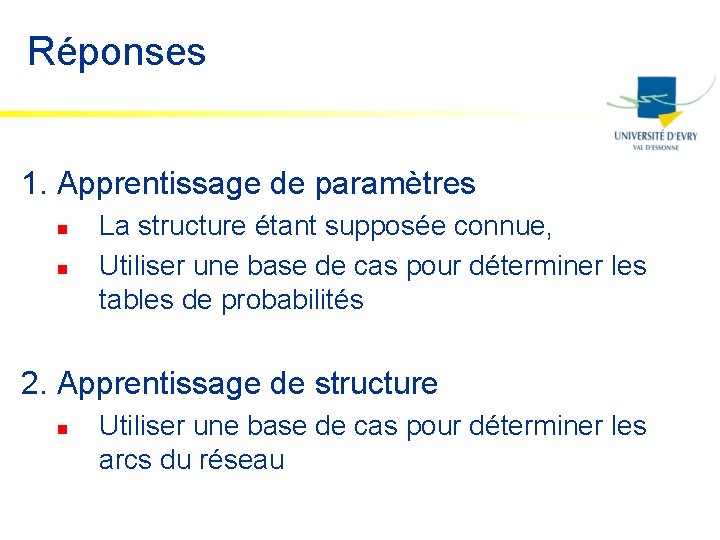 Réponses 1. Apprentissage de paramètres n n La structure étant supposée connue, Utiliser une