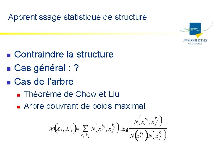 Apprentissage statistique de structure n n n Contraindre la structure Cas général : ?