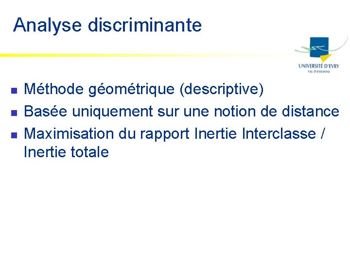 Analyse discriminante n n n Méthode géométrique (descriptive) Basée uniquement sur une notion de