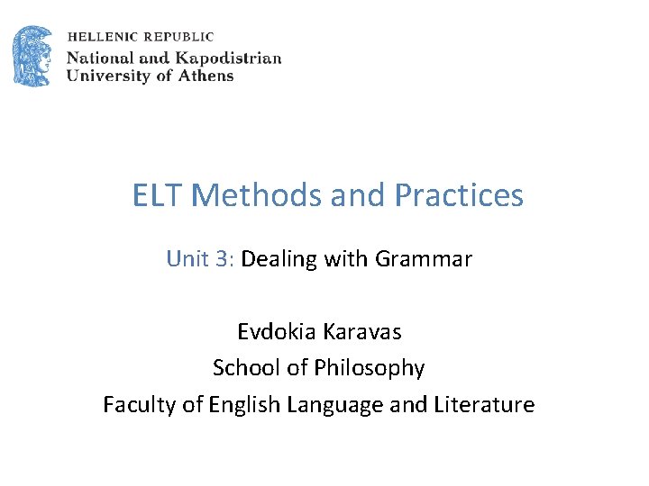  ELT Methods and Practices Unit 3: Dealing with Grammar Evdokia Karavas School of