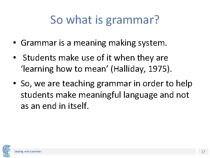 So what is grammar? • Grammar is a meaning making system. • Students make