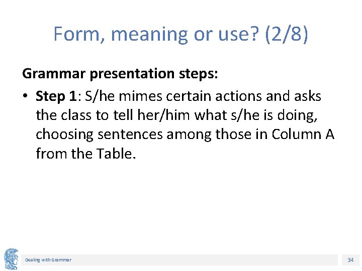 Form, meaning or use? (2/8) Grammar presentation steps: • Step 1: S/he mimes certain