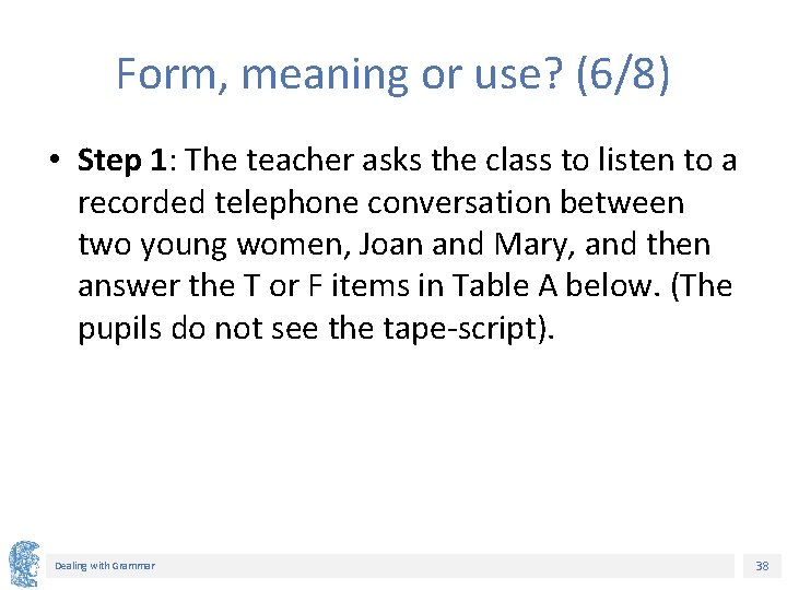 Form, meaning or use? (6/8) • Step 1: The teacher asks the class to