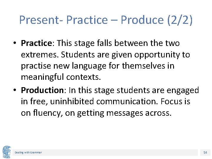 Present- Practice – Produce (2/2) • Practice: This stage falls between the two extremes.