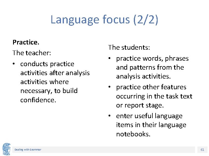 Language focus (2/2) Practice. The teacher: • conducts practice activities after analysis activities where