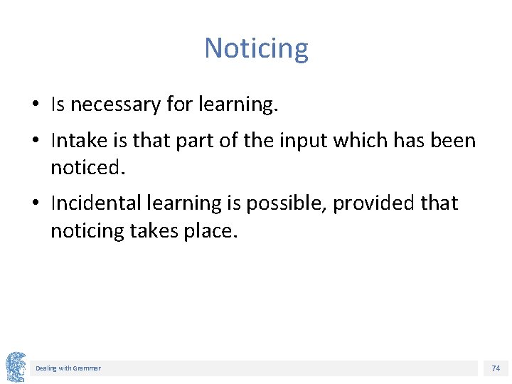 Noticing • Is necessary for learning. • Intake is that part of the input