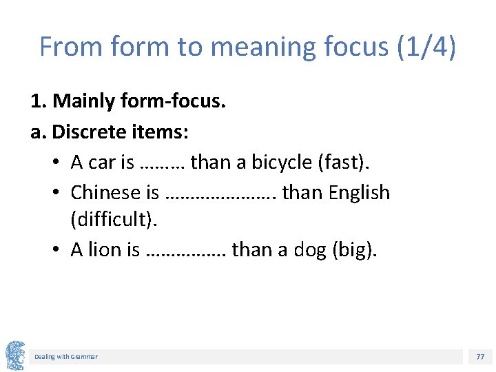 From form to meaning focus (1/4) 1. Mainly form-focus. a. Discrete items: • A