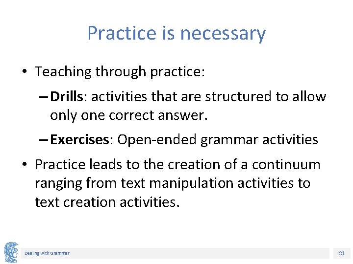 Practice is necessary • Teaching through practice: – Drills: activities that are structured to