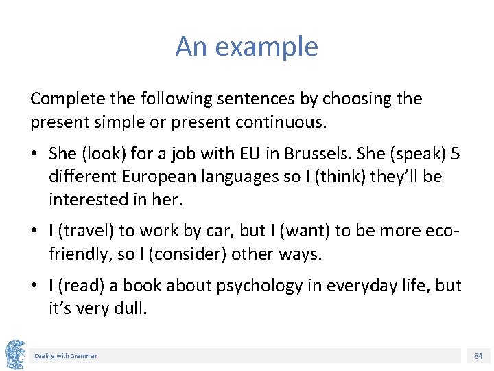 An example Complete the following sentences by choosing the present simple or present continuous.