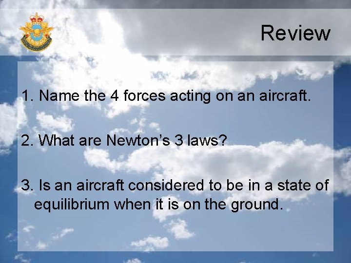 Review 1. Name the 4 forces acting on an aircraft. 2. What are Newton’s