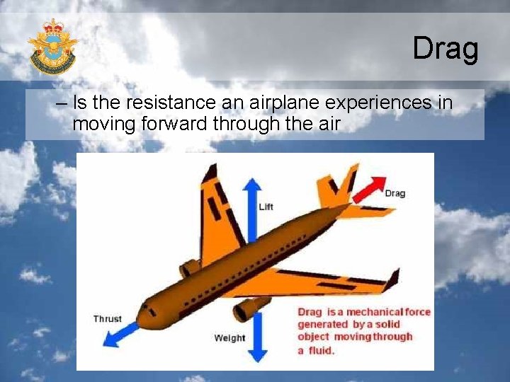 Drag – Is the resistance an airplane experiences in moving forward through the air