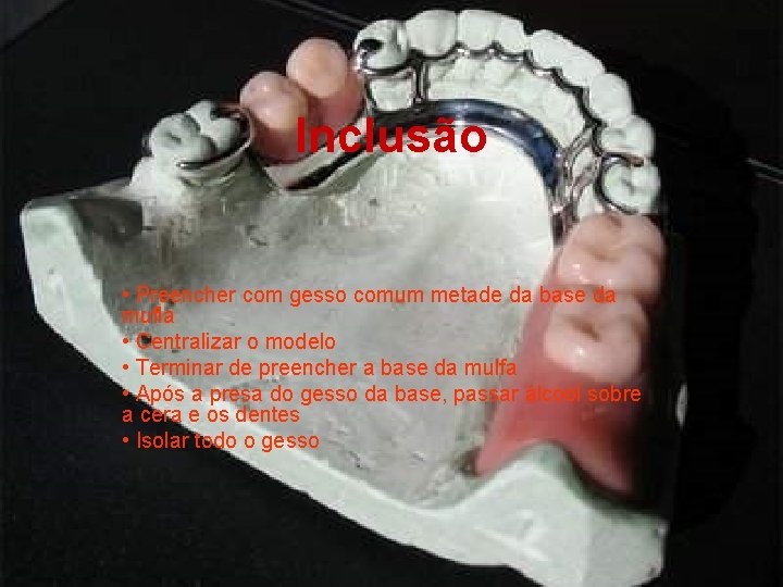 Inclusão • Preencher com gesso comum metade da base da mufla • Centralizar o