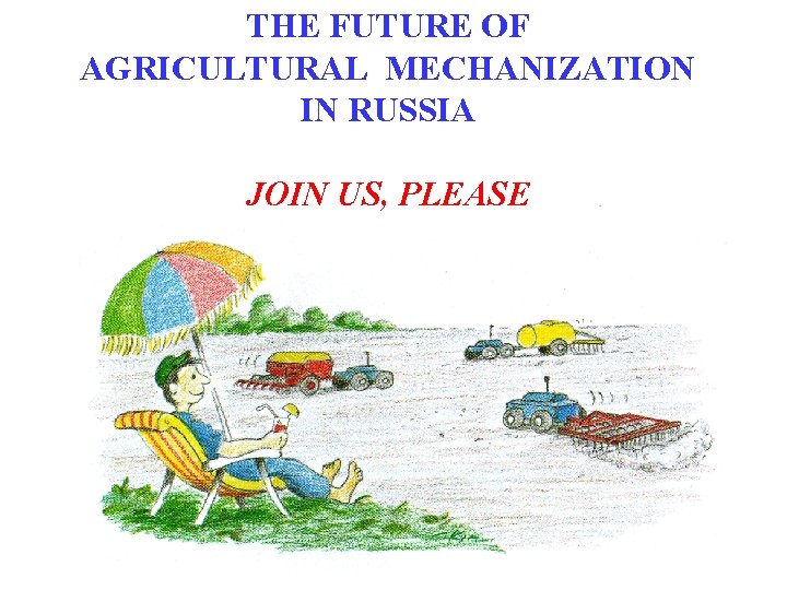 THE FUTURE OF AGRICULTURAL MECHANIZATION IN RUSSIA JOIN US, PLEASE THE FUTURE OF AGRICULTURAL MECHANIZATION IN RUSSIA JOIN US, PLEASE