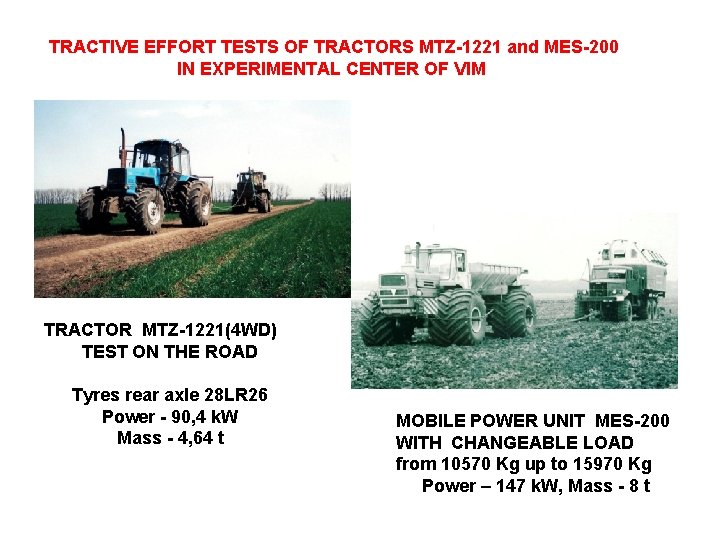 TRACTIVE EFFORT TESTS OF TRACTORS MTZ-1221 and MES-200 IN EXPERIMENTAL CENTER OF VIM TRACTOR TRACTIVE EFFORT TESTS OF TRACTORS MTZ-1221 and MES-200 IN EXPERIMENTAL CENTER OF VIM TRACTOR