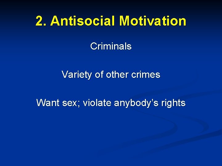 2. Antisocial Motivation Criminals Variety of other crimes Want sex; violate anybody’s rights 