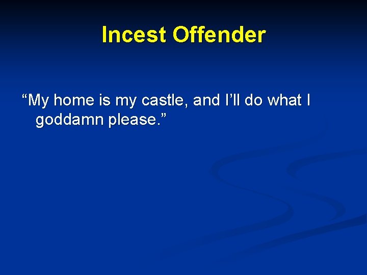 Incest Offender “My home is my castle, and I’ll do what I goddamn please.