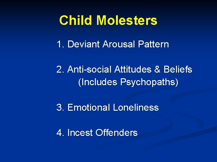 Child Molesters 1. Deviant Arousal Pattern 2. Anti-social Attitudes & Beliefs (Includes Psychopaths) 3.