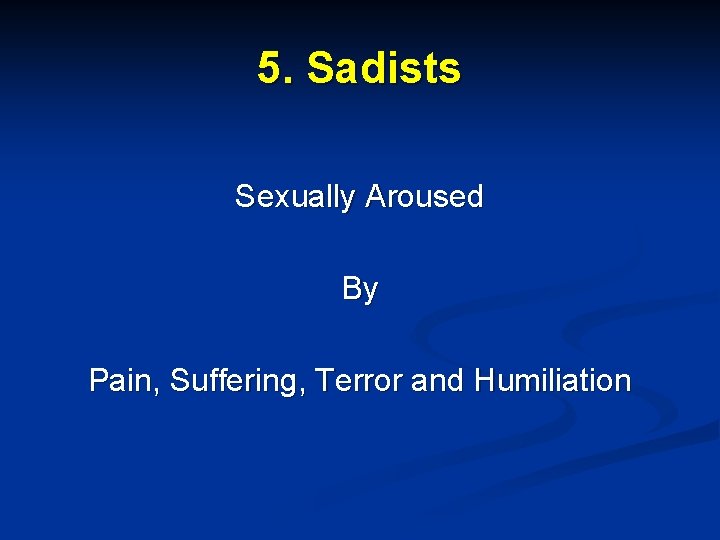 5. Sadists Sexually Aroused By Pain, Suffering, Terror and Humiliation 