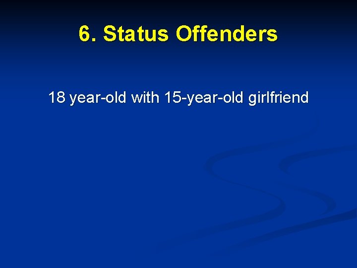 6. Status Offenders 18 year-old with 15 -year-old girlfriend 