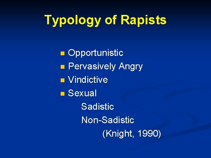 Typology of Rapists Opportunistic n Pervasively Angry n Vindictive n Sexual Sadistic Non-Sadistic (Knight,