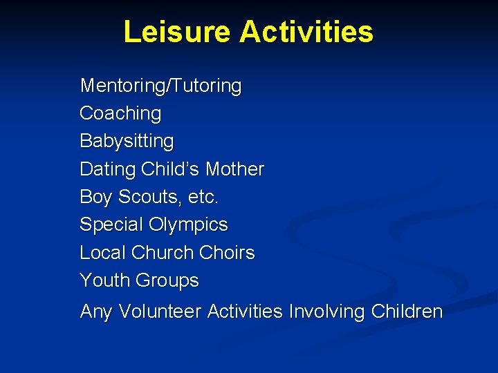 Leisure Activities Mentoring/Tutoring Coaching Babysitting Dating Child’s Mother Boy Scouts, etc. Special Olympics Local