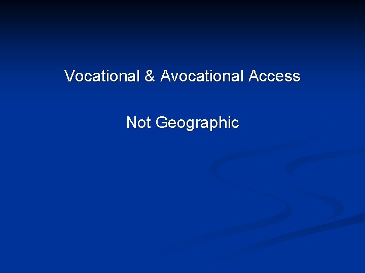 Vocational & Avocational Access Not Geographic 