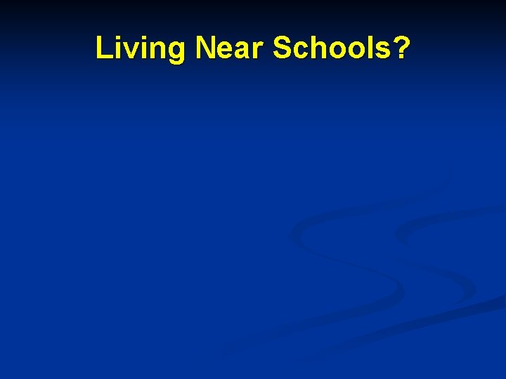 Living Near Schools? 