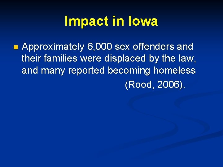 Impact in Iowa n Approximately 6, 000 sex offenders and their families were displaced