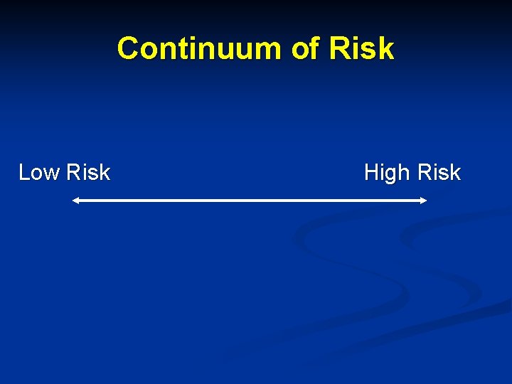 Continuum of Risk Low Risk High Risk 