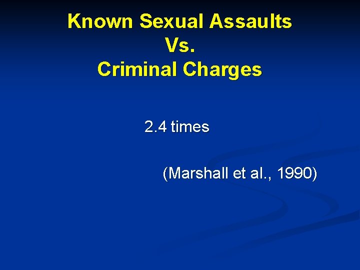 Known Sexual Assaults Vs. Criminal Charges 2. 4 times (Marshall et al. , 1990)