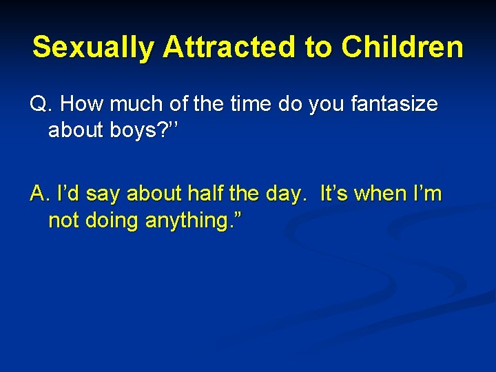 Sexually Attracted to Children Q. How much of the time do you fantasize about