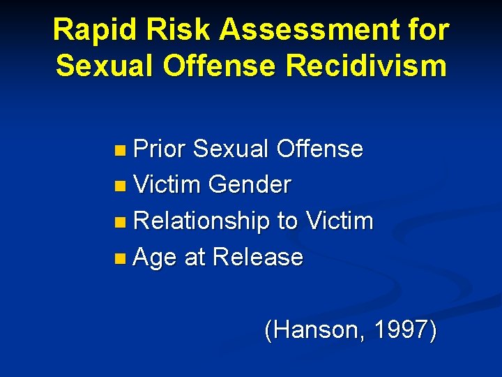 Rapid Risk Assessment for Sexual Offense Recidivism n Prior Sexual Offense n Victim Gender