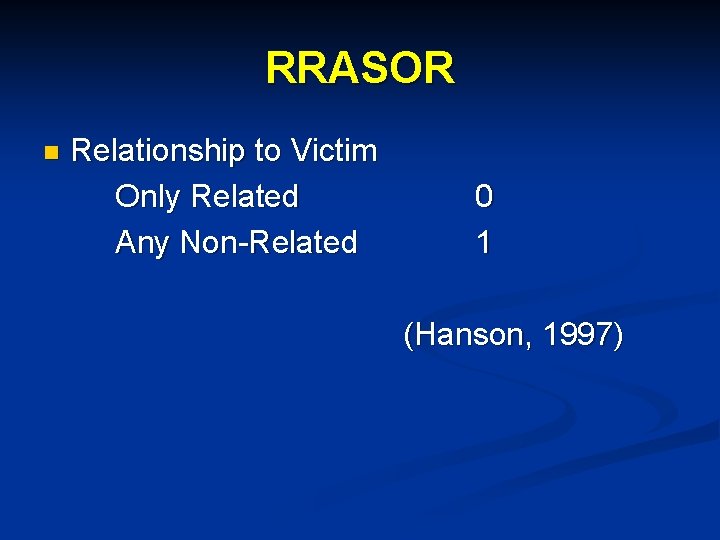 RRASOR n Relationship to Victim Only Related Any Non-Related 0 1 (Hanson, 1997) 