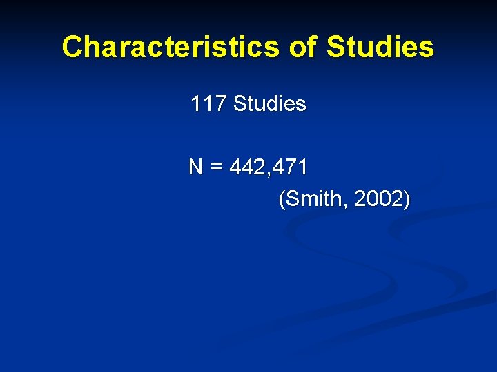 Characteristics of Studies 117 Studies N = 442, 471 (Smith, 2002) 