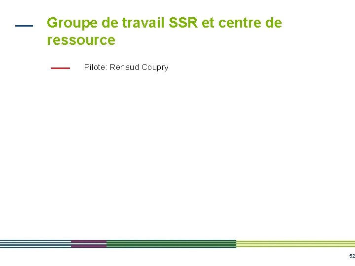 Groupe de travail SSR et centre de ressource Pilote: Renaud Coupry 52 Groupe de travail SSR et centre de ressource Pilote: Renaud Coupry 52