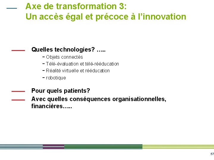 Axe de transformation 3: Un accès égal et précoce à l’innovation Quelles technologies? …. Axe de transformation 3: Un accès égal et précoce à l’innovation Quelles technologies? ….