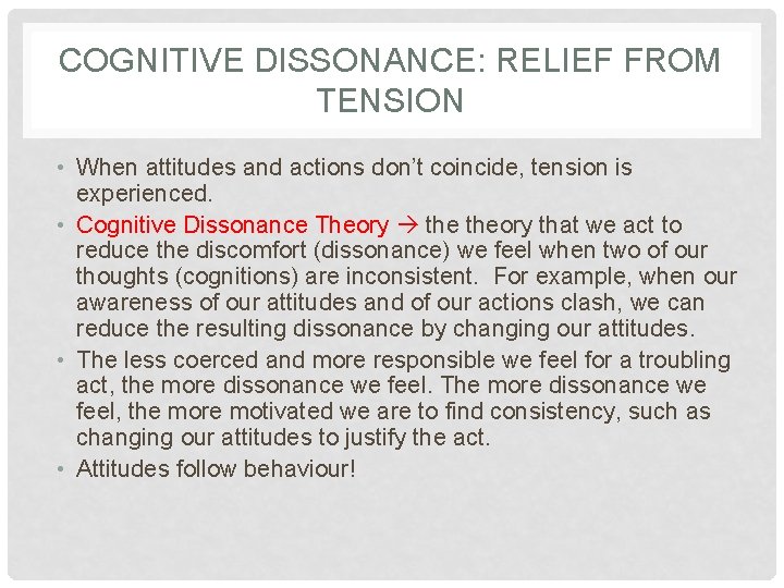 COGNITIVE DISSONANCE: RELIEF FROM TENSION • When attitudes and actions don’t coincide, tension is
