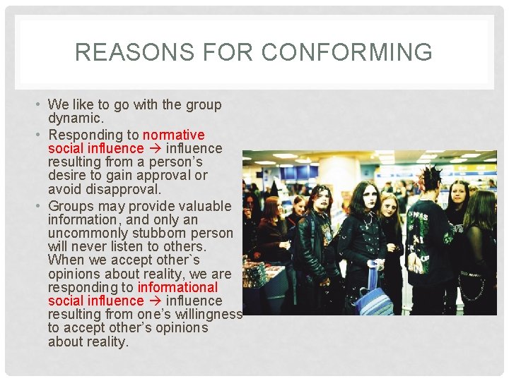 REASONS FOR CONFORMING • We like to go with the group dynamic. • Responding