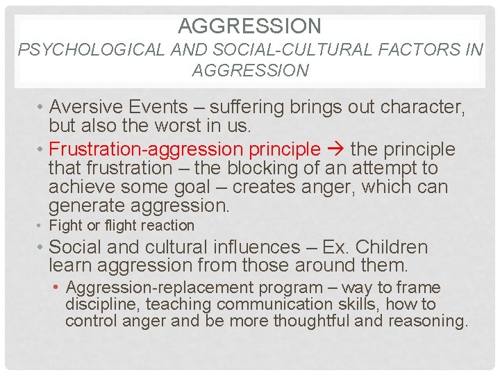AGGRESSION PSYCHOLOGICAL AND SOCIAL-CULTURAL FACTORS IN AGGRESSION • Aversive Events – suffering brings out