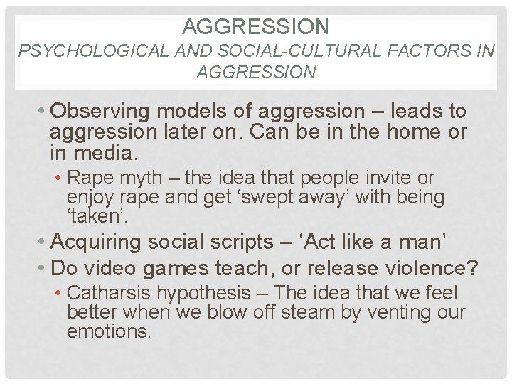 AGGRESSION PSYCHOLOGICAL AND SOCIAL-CULTURAL FACTORS IN AGGRESSION • Observing models of aggression – leads