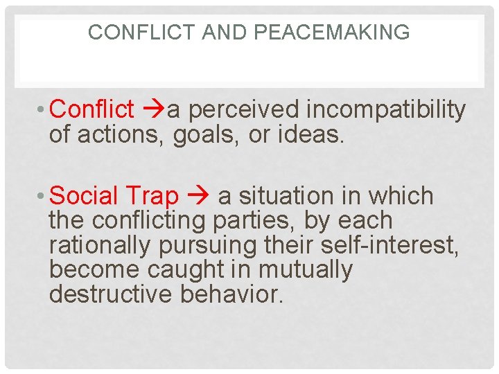 CONFLICT AND PEACEMAKING • Conflict a perceived incompatibility of actions, goals, or ideas. •