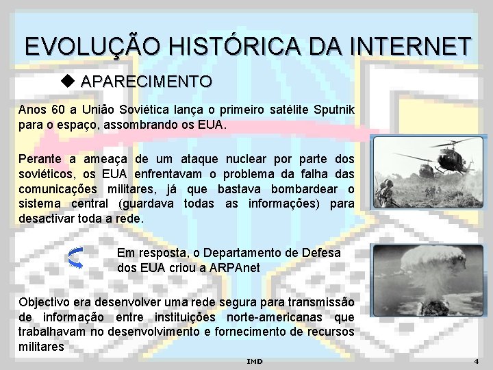 EVOLUÇÃO HISTÓRICA DA INTERNET APARECIMENTO Anos 60 a União Soviética lança o primeiro satélite