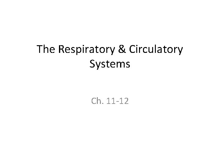 The Respiratory & Circulatory Systems Ch. 11 -12 