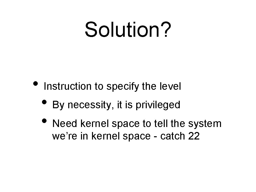 Solution? • Instruction to specify the level • By necessity, it is privileged •