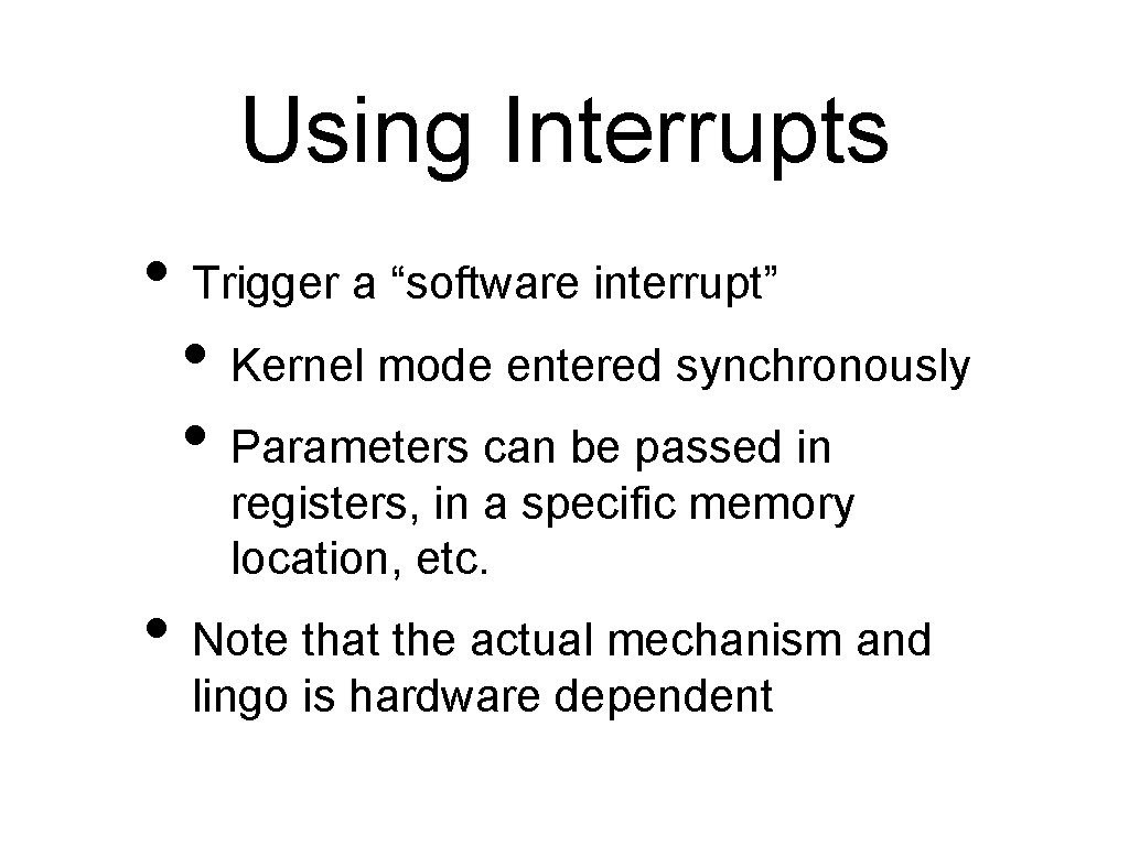 Using Interrupts • Trigger a “software interrupt” • Kernel mode entered synchronously • Parameters