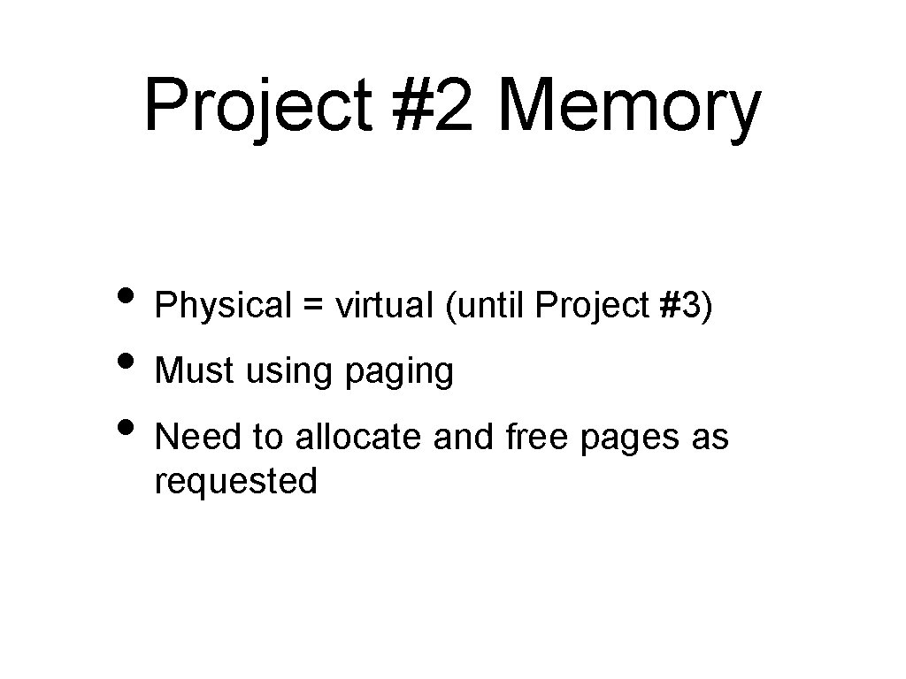 Project #2 Memory • Physical = virtual (until Project #3) • Must using paging