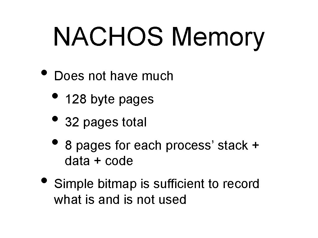 NACHOS Memory • Does not have much • 128 byte pages • 32 pages