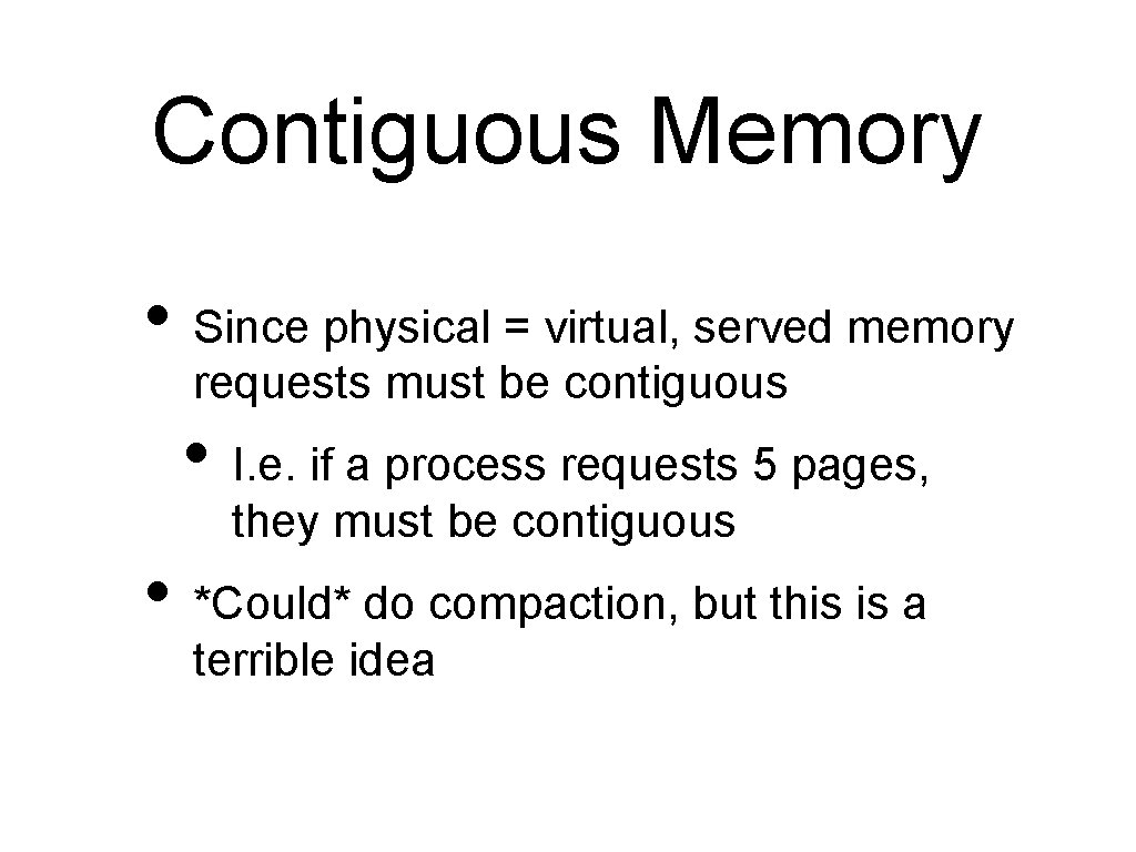Contiguous Memory • Since physical = virtual, served memory requests must be contiguous •